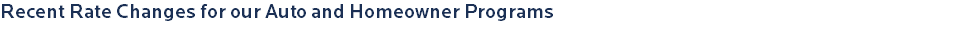 Recent Rate Changes for our Auto and Homeowner Programs